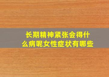 长期精神紧张会得什么病呢女性症状有哪些