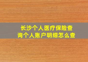 长沙个人医疗保险查询个人账户明细怎么查