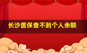 长沙医保查不到个人余额