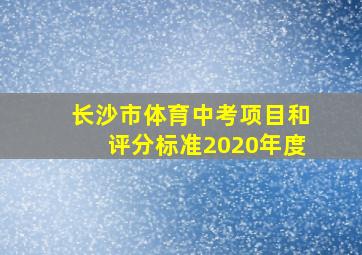 长沙市体育中考项目和评分标准2020年度