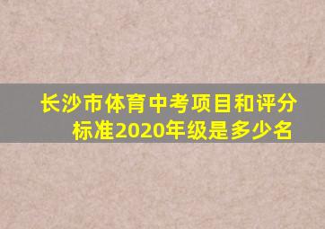 长沙市体育中考项目和评分标准2020年级是多少名