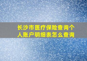 长沙市医疗保险查询个人账户明细表怎么查询