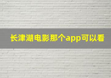 长津湖电影那个app可以看