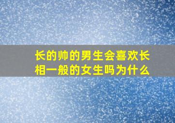 长的帅的男生会喜欢长相一般的女生吗为什么