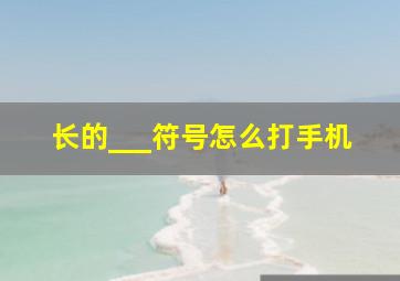 长的___符号怎么打手机