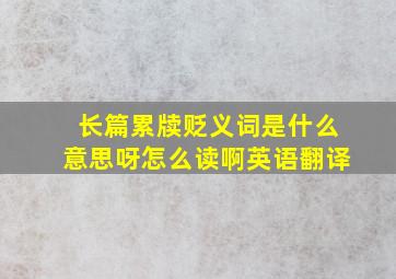 长篇累牍贬义词是什么意思呀怎么读啊英语翻译