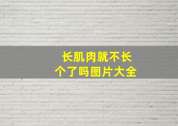 长肌肉就不长个了吗图片大全