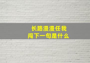 长路漫漫任我闯下一句是什么