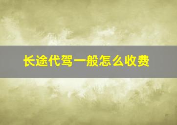 长途代驾一般怎么收费