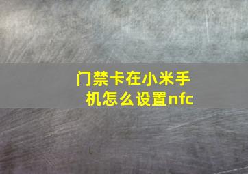 门禁卡在小米手机怎么设置nfc