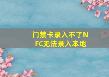 门禁卡录入不了NFC无法录入本地