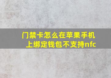 门禁卡怎么在苹果手机上绑定钱包不支持nfc