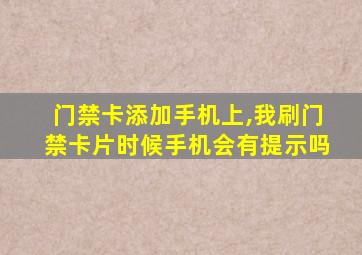 门禁卡添加手机上,我刷门禁卡片时候手机会有提示吗