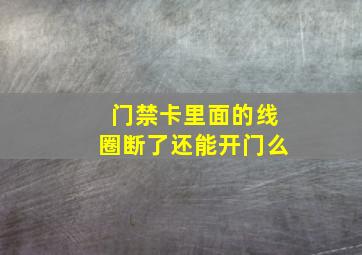 门禁卡里面的线圈断了还能开门么