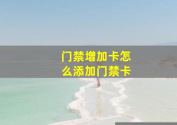 门禁增加卡怎么添加门禁卡