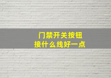 门禁开关按钮接什么线好一点