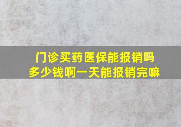 门诊买药医保能报销吗多少钱啊一天能报销完嘛