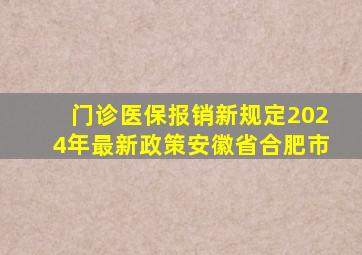 门诊医保报销新规定2024年最新政策安徽省合肥市