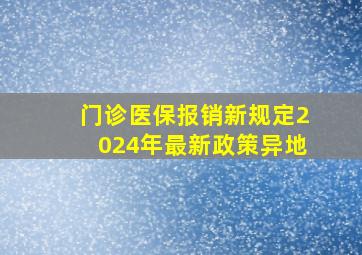 门诊医保报销新规定2024年最新政策异地