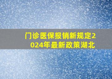 门诊医保报销新规定2024年最新政策湖北