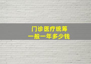 门诊医疗统筹一般一年多少钱