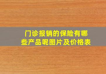 门诊报销的保险有哪些产品呢图片及价格表