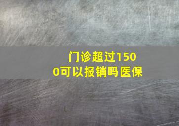 门诊超过1500可以报销吗医保