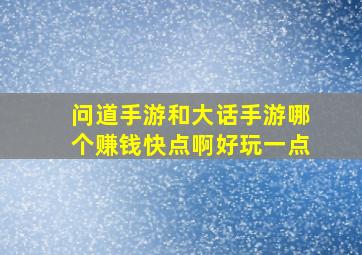 问道手游和大话手游哪个赚钱快点啊好玩一点