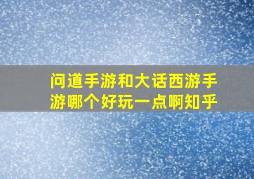 问道手游和大话西游手游哪个好玩一点啊知乎