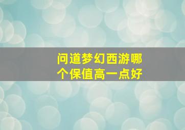 问道梦幻西游哪个保值高一点好