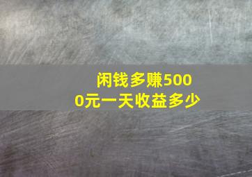 闲钱多赚5000元一天收益多少