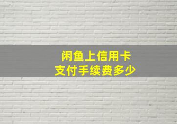 闲鱼上信用卡支付手续费多少