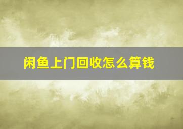 闲鱼上门回收怎么算钱