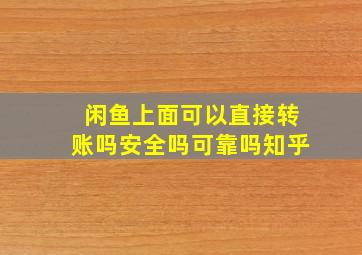 闲鱼上面可以直接转账吗安全吗可靠吗知乎