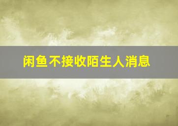 闲鱼不接收陌生人消息