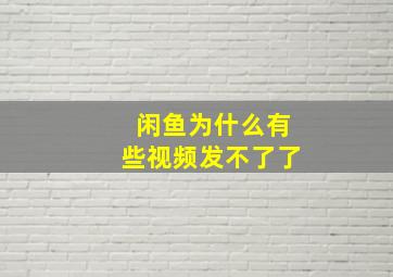 闲鱼为什么有些视频发不了了