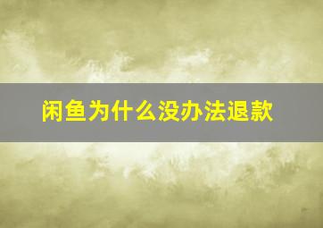 闲鱼为什么没办法退款