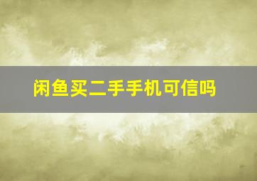 闲鱼买二手手机可信吗