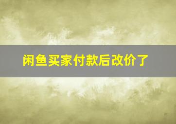 闲鱼买家付款后改价了