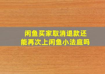 闲鱼买家取消退款还能再次上闲鱼小法庭吗