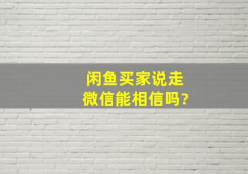 闲鱼买家说走微信能相信吗?