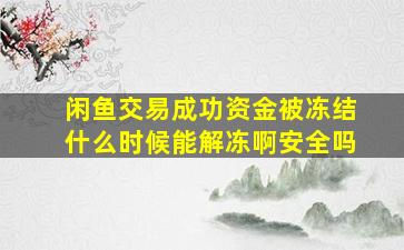 闲鱼交易成功资金被冻结什么时候能解冻啊安全吗