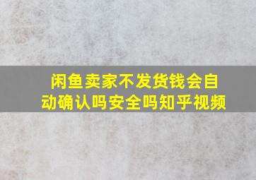 闲鱼卖家不发货钱会自动确认吗安全吗知乎视频