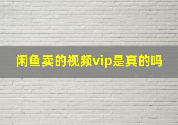 闲鱼卖的视频vip是真的吗