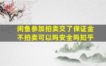 闲鱼参加拍卖交了保证金不拍卖可以吗安全吗知乎