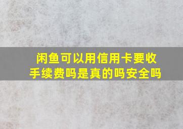 闲鱼可以用信用卡要收手续费吗是真的吗安全吗