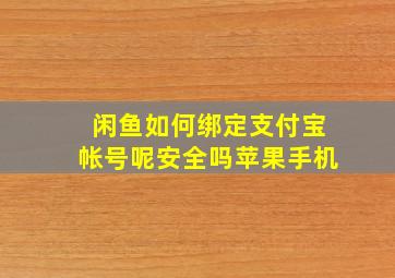 闲鱼如何绑定支付宝帐号呢安全吗苹果手机