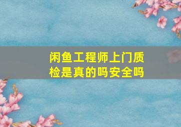 闲鱼工程师上门质检是真的吗安全吗