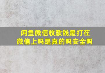 闲鱼微信收款钱是打在微信上吗是真的吗安全吗