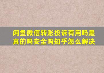 闲鱼微信转账投诉有用吗是真的吗安全吗知乎怎么解决